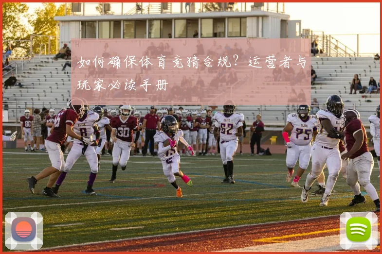 如何确保体育竞猜合规?运营者与玩家必读手册