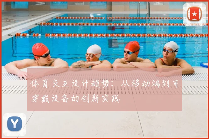 体育交互设计趋势:从移动端到可穿戴设备的创新实践