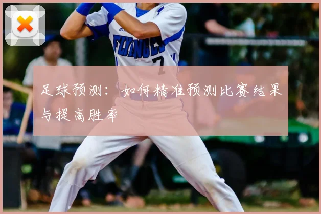 足球预测:如何精准预测比赛结果与提高胜率
