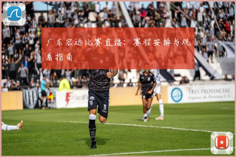 广东宏远比赛直播:赛程安排与观看指南